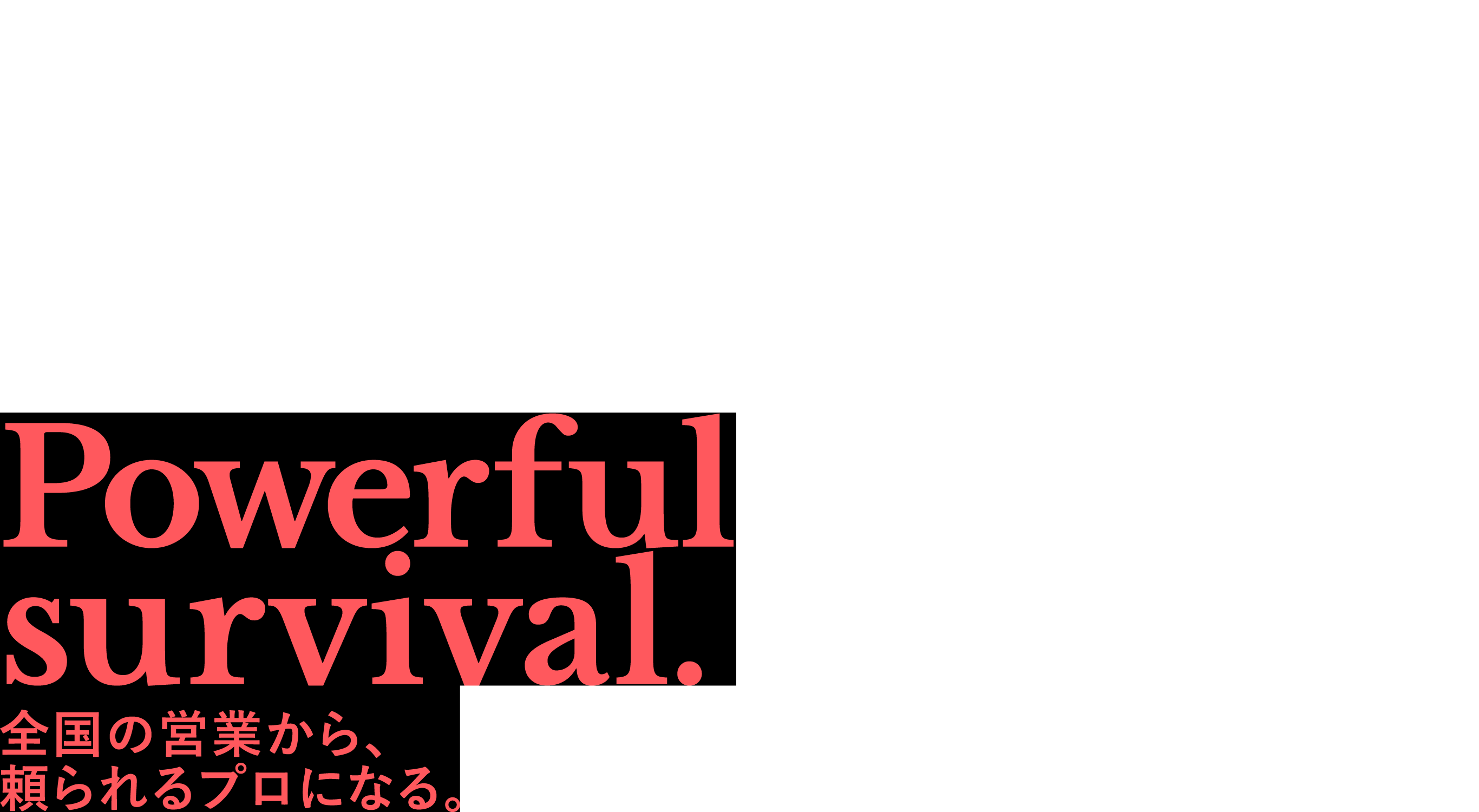 Powerful survival. 全国の営業から、頼られるプロになる。